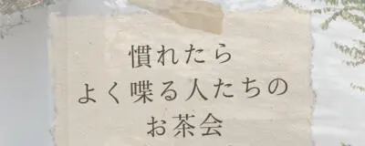 慣れたらよく喋る人たちのお茶会の活動紹介