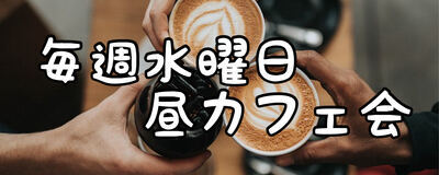 毎週水曜昼カフェ会の活動紹介